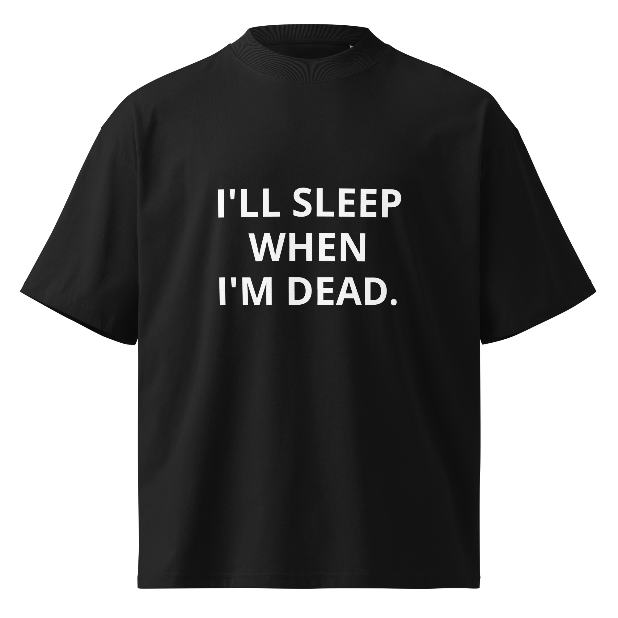 I'll Sleep When I'm Dead - Unisex organic oversized high neck t-shirt
